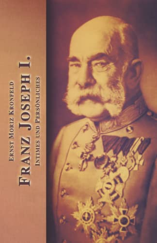 Franz Joseph I.: Intimes und Persönliches (Sissi Reihe, Band 31)