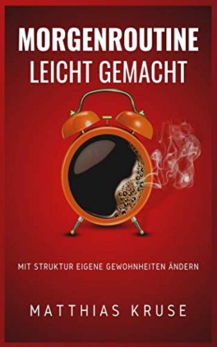 Morgenroutine leicht gemacht: Mit Struktur eigene Gewohnheiten ändern - Für Motivation, Produktivität, Erfolg, positives Denken und innere Zufriedenheit