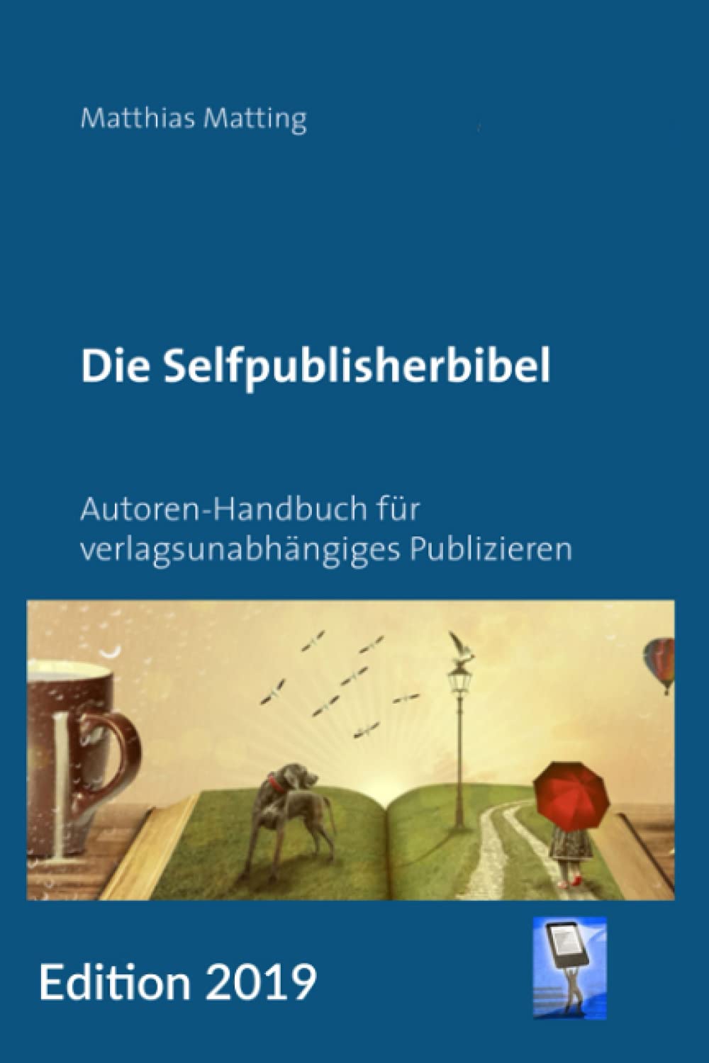 Die Selfpublisherbibel: Autoren-Handbuch für verlagsunabhängiges Publizieren. Ausgabe 2019