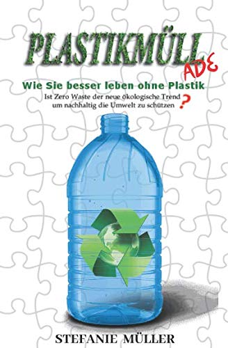 PLASTIKMÜLL ADE : Wie Sie besser leben ohne Plastik: Ist Zero Waste der neue ökologische Trend nachhaltig die Umwelt zu schützen?