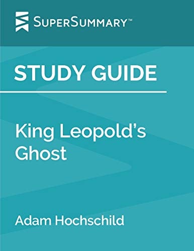 Study Guide: King Leopold's Ghost by Adam Hochschild (SuperSummary)