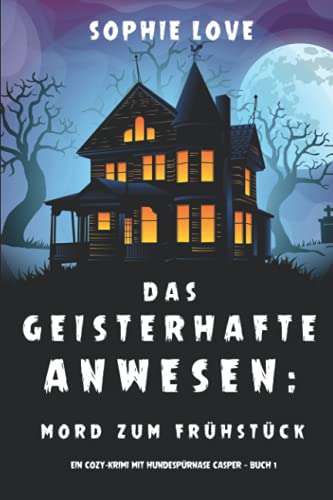 Das Geisterhafte Anwesen: Mord zum Frühstück (Ein Cozy-Krimi mit Hundespürnase Casper — Buch 1)