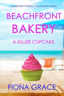 Beachfront Bakery: A Killer Cupcake (A Beachfront Bakery Cozy Mystery—Book 1)