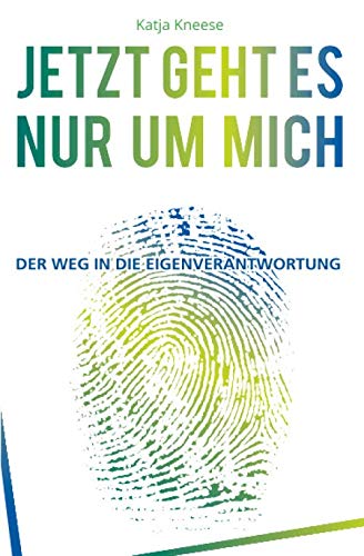 Jetzt geht es nur um Mich: Der Weg in die Eigenverantwortung