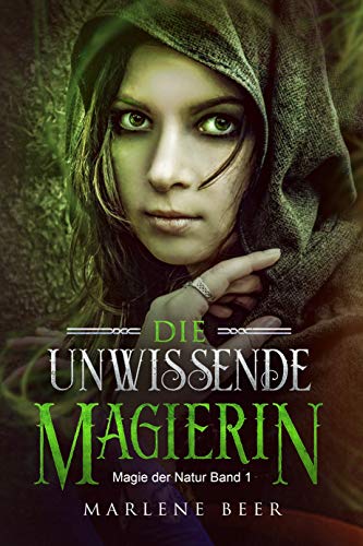 Die unwissende Magierin: Die Reise eines Mädchens (Magie der Natur, Band 1)