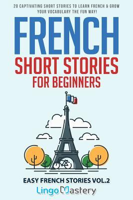 French Short Stories for Beginners: 20 Captivating Short Stories to Learn French & Grow Your Vocabulary the Fun Way! (Easy French Stories, Band 2)