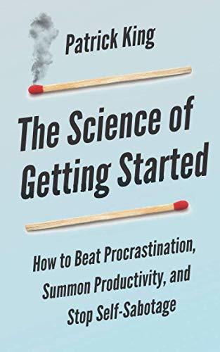 The Science of Getting Started: How to Beat Procrastination, Summon Productivity, and Stop Self-Sabotage (Clear Thinking and Fast Action, Band 1)