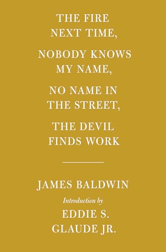 The Fire Next Time; Nobody Knows My Name; No Name in the Street; The Devil Finds Work: Introduction by Eddie S. Glaude Jr. (Everyman's Library Contemporary Classics Series)