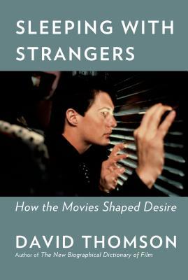 Sleeping with Strangers: How the Movies Shaped Desire: How Movies Shaped Desire