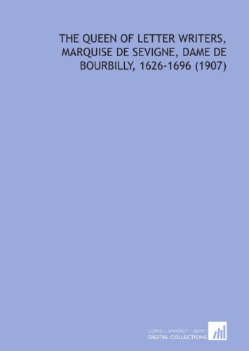 The Queen of Letter Writers, Marquise De Sevigne, Dame De Bourbilly, 1626-1696 (1907)