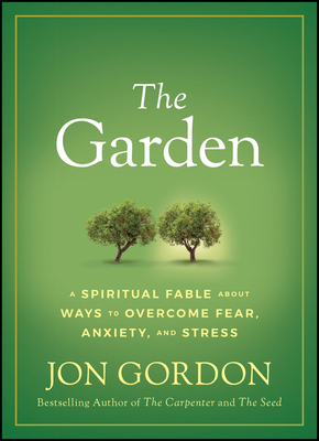The Garden: A Spiritual Fable About Ways to Overcome Fear, Anxiety, and Stress (Jon Gordon)