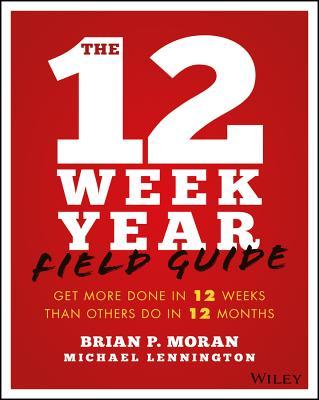 The 12 Week Year Field Guide: Get More Done In 12 Weeks Than Others Do In 12 Months
