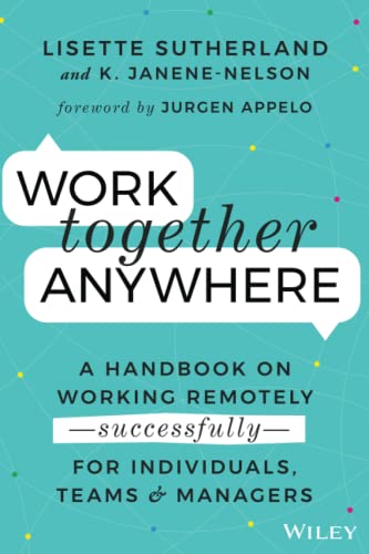 Work Together Anywhere: A Handbook on Working Remotely - successfully - for Individuals, Teams & Managers: A Handbook on Working Remotely -Successfully- For Individuals, Teams, and Managers