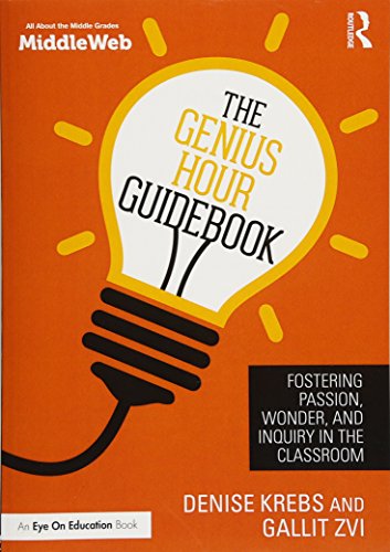 The Genius Hour Guidebook: Fostering Passion, Wonder, and Inquiry in the Classroom