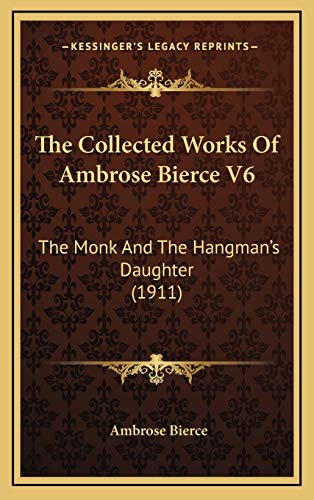 The Collected Works Of Ambrose Bierce V6: The Monk And The Hangman's Daughter (1911)