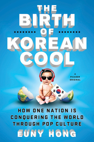 Birth of Korean Cool: How One Nation Is Conquering the World Through Pop Culture