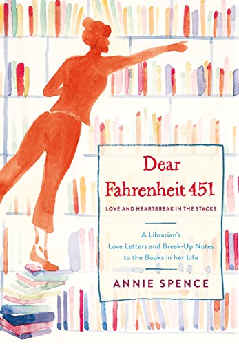 Dear Fahrentheit 451: Love and Heartbreak in the Stacks: Love and Heartbreak in the Stacks: A Librarian's Love Letters and Breakup Notes to the Books in Her Life