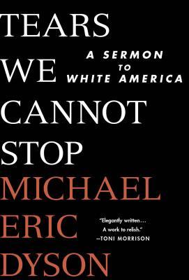 Tears We Cannot Stop: A Sermon to White America