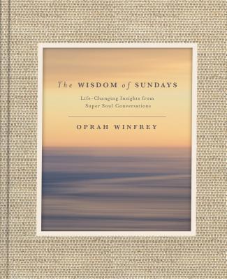 The Wisdom of Sundays: Life-Changing Insights from Super Soul Conversations