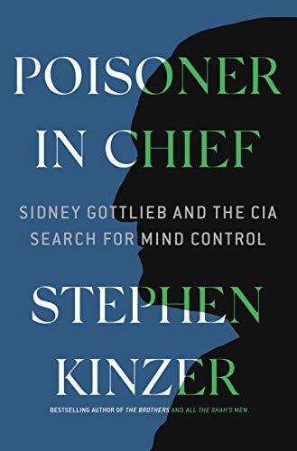 Poisoner in Chief: Sidney Gottlieb and the CIA Search for Mind Control