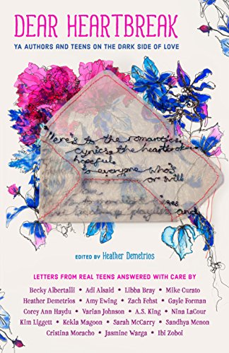 Dear Heartbreak: Ya Authors and Teens on the Dark Side of Love