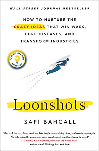 Bahcall, S: Loonshots: How to Nurture the Crazy Ideas That Win Wars, Cure Diseases, and Transform Industries