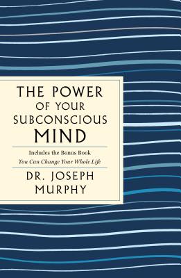 The Power of Your Subconscious Mind: The Complete Original Edition: Also Includes the Bonus Book "you Can Change Your Whole Life" (Good, Practical Simple Guides to Life)
