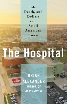 The Hospital: Life, Death and Dollars in a Small American Town
