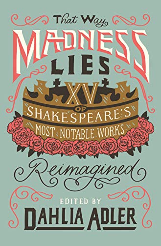 That Way Madness Lies: Fifteen of Shakespeare's Most Intriguing Works Reimagined: 15 of Shakespeare's Most Notable Works Reimagined