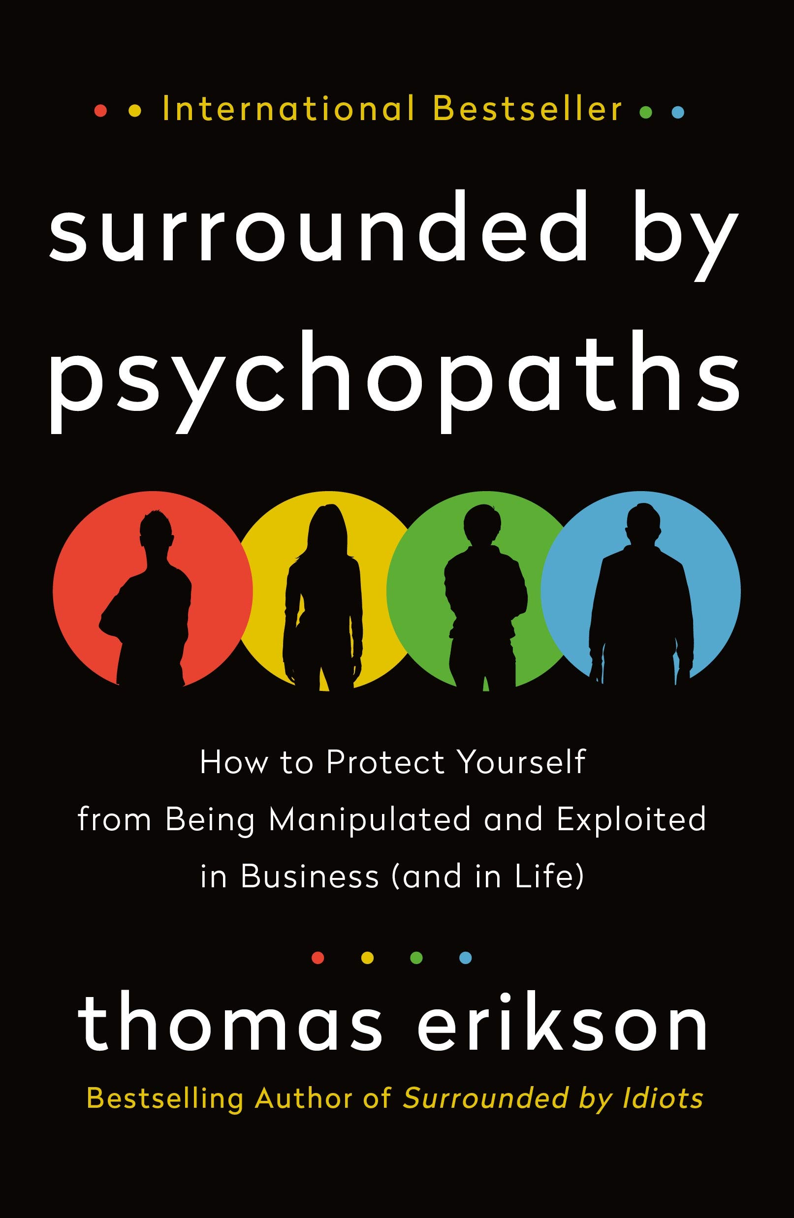 Surrounded by Psychopaths: How to Protect Yourself from Being Manipulated and Exploited in Business (and in Life) [The Surrounded by Idiots Series]