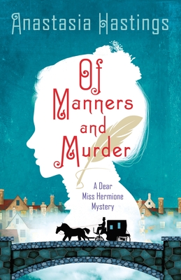 Of Manners and Murder: A Dear Miss Hermione Mystery (The Dear Miss Hermione Mysteries, 1)