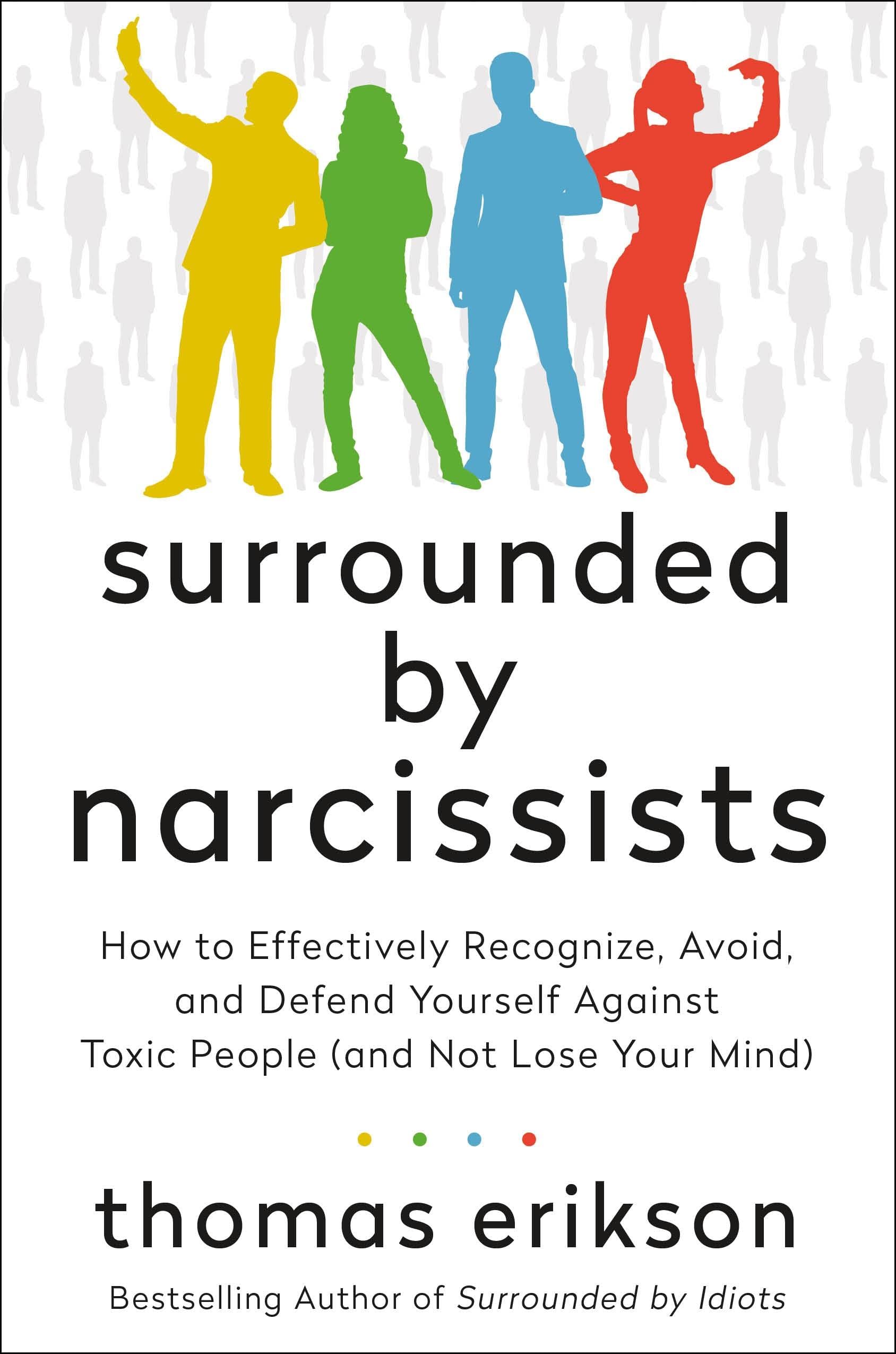 Surrounded by Narcissists: How to Effectively Recognize, Avoid, and Defend Yourself Against Toxic People (and Not Lose Your Mind) (The Surrounded by Idiots Series)