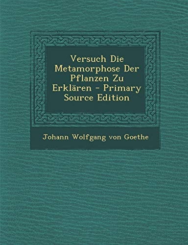 Versuch Die Metamorphose Der Pflanzen Zu Erklaren - Primary Source Edition