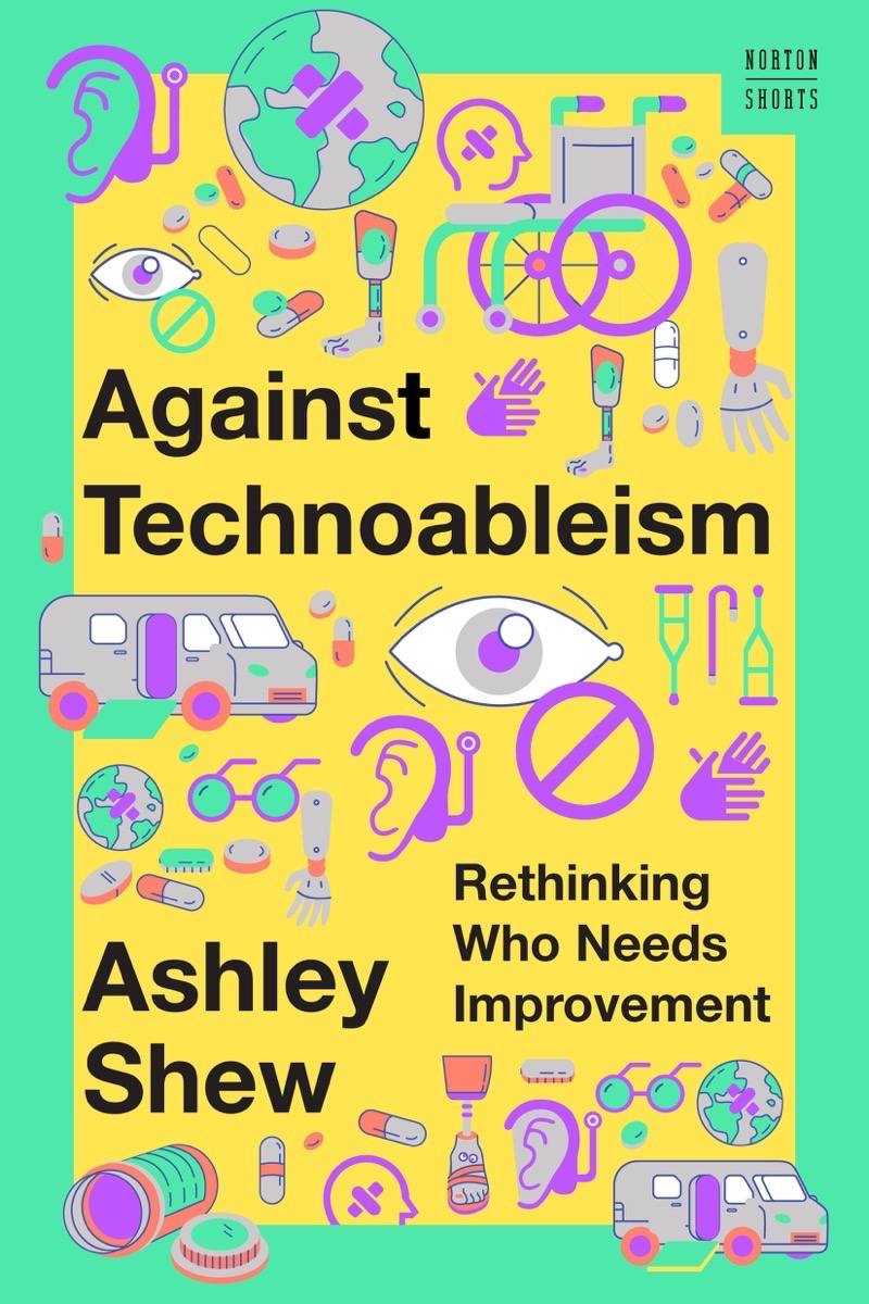 Against Technoableism: Rethinking Who Needs Improvement (Norton Shorts, Band 0)