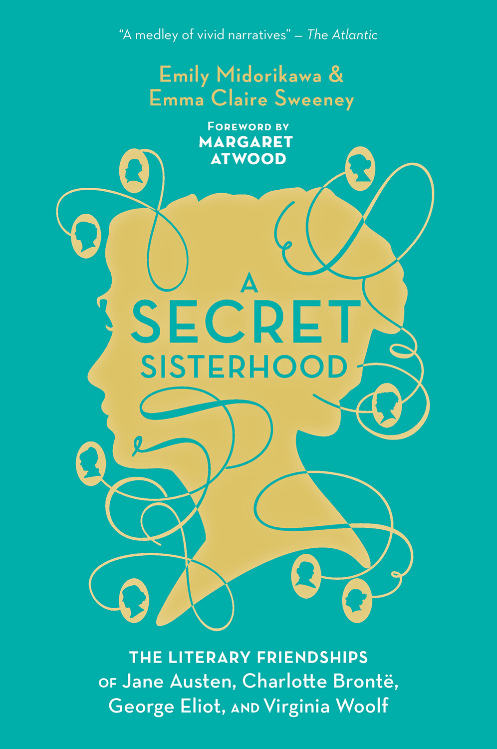 A Secret Sisterhood: The Literary Friendships of Jane Austen, Charlotte Brontë, George Eliot, and Virginia Woolf: The Literary Friendships of Jane ... Brontë, George Eliot, and Virginia Woolf