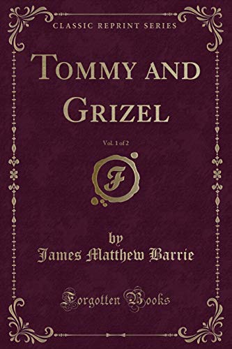 Tommy and Grizel, Vol. 1 of 2 (Classic Reprint)