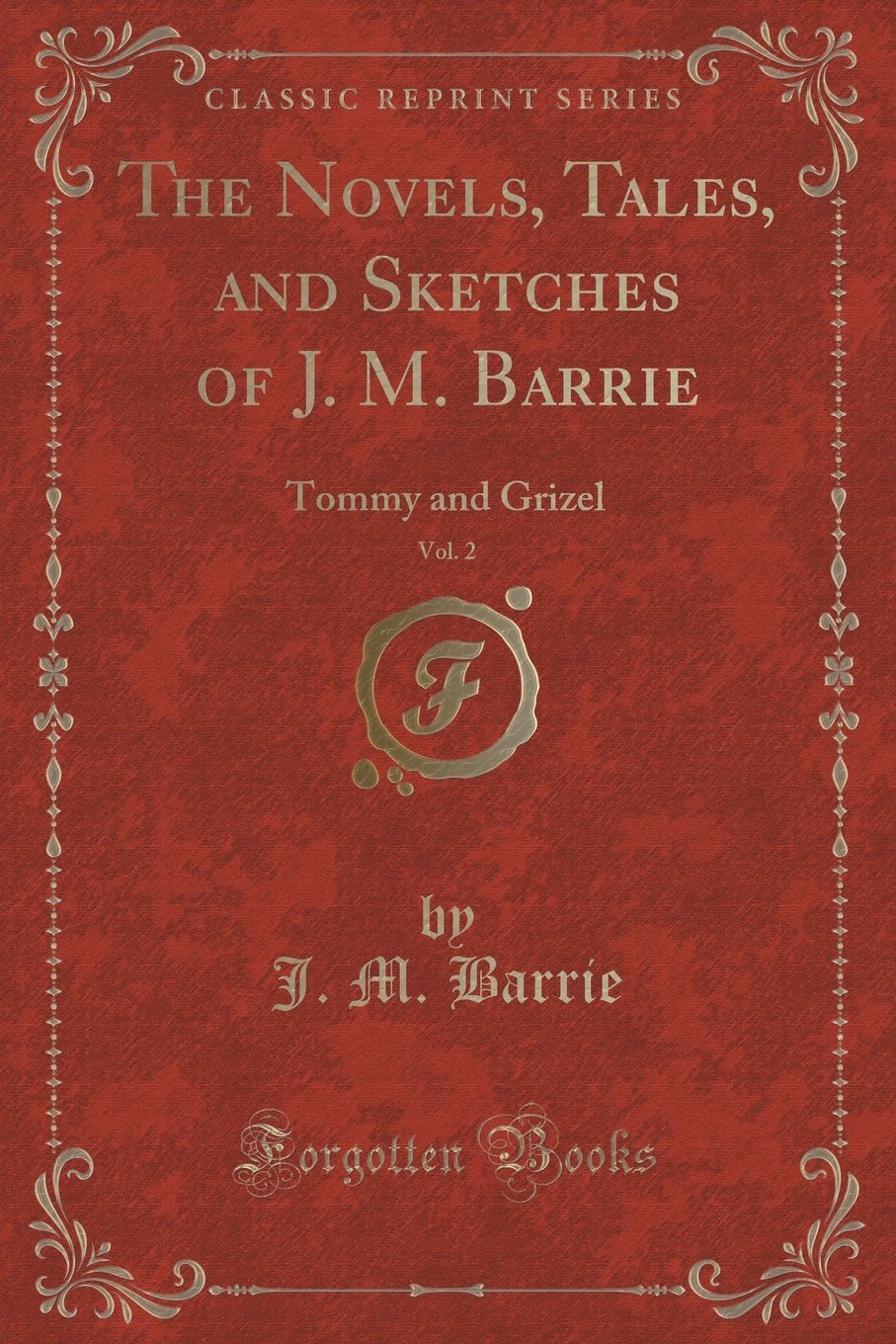 The Novels, Tales, and Sketches of J. M. Barrie, Vol. 2: Tommy and Grizel (Classic Reprint)