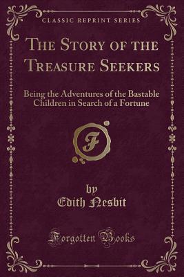 The Story of the Treasure Seekers: Being the Adventures of the Bastable Children in Search of a Fortune (Classic Reprint)
