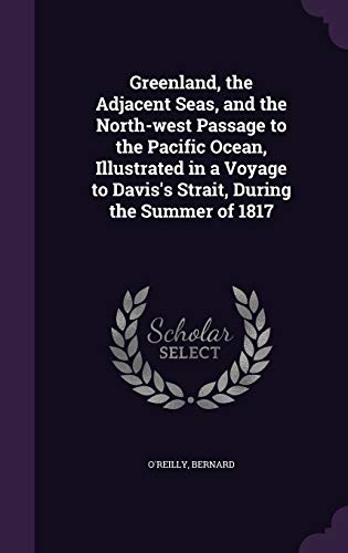 Greenland, the Adjacent Seas, and the North-west Passage to the Pacific Ocean, Illustrated in a Voyage to Davis's Strait, During the Summer of 1817