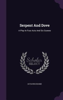 Serpent and Dove: A Play in Four Acts and Six Scenes