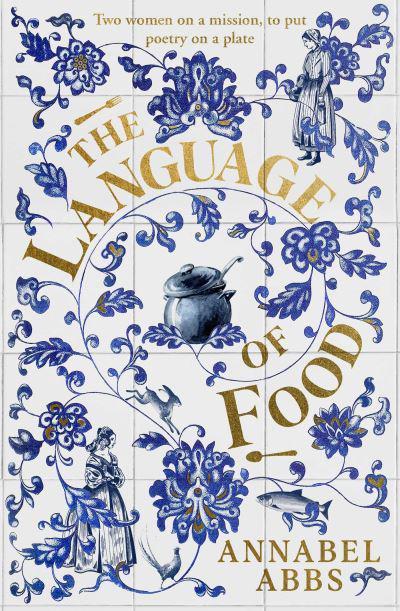 The Language of Food: "Mouth-watering and sensuous, a real feast for the imagination" BRIDGET COLLINS