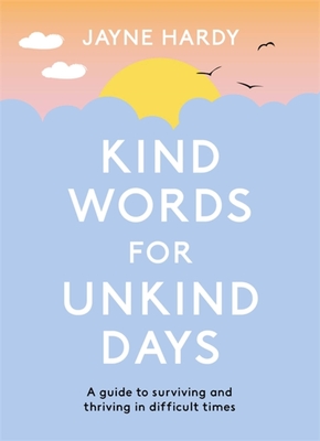 Kind Words for Unkind Days: Everyday Wisdom to Help You Feel Calmer and Happier