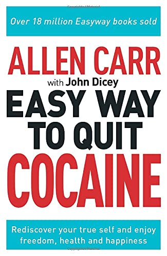 Allen Carr: The Easy Way to Quit Cocaine: Rediscover Your True Self and Enjoy Freedom, Health, and Happiness (Allen Carr's Easyway)