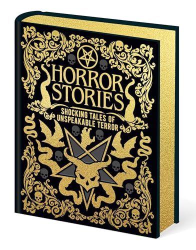 Horror Stories: Shocking Tales of Unspeakable Terror (Arcturus Gilded Classics)