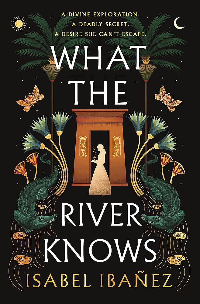 What the River Knows: the addictive and endlessly romantic historical fantasy (Secrets of the Nile Duology)