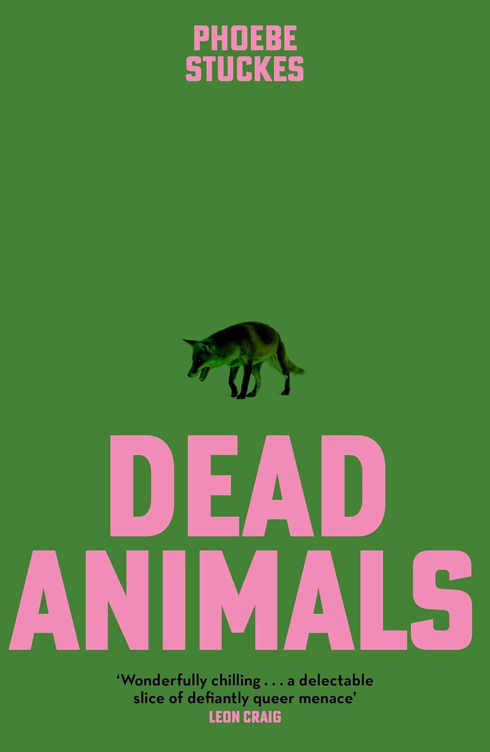 Dead Animals: 'A brilliant, chilling, furious novel. Real, relatable, and unputdownable' Rachel Long