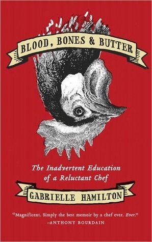 Blood, Bones & Butter: The Inadvertent Education of a Reluctant Chef