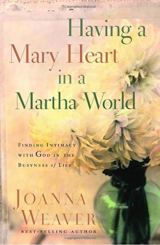 Having a Mary Heart in a Martha World: Finding Intimacy with God in the Busyness of Life