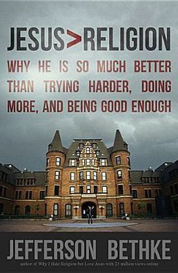 Jesus Greater Than Religion: Why He Is So Much Better Than Trying Harder, Doing More, and Being Good Enough
