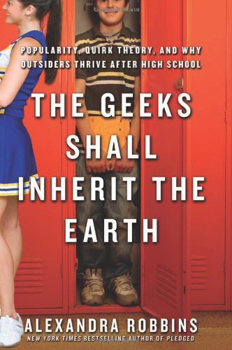 The Geeks Shall Inherit the Earth: Popularity, Quirk Theory, and Why Outsiders Thrive After High School